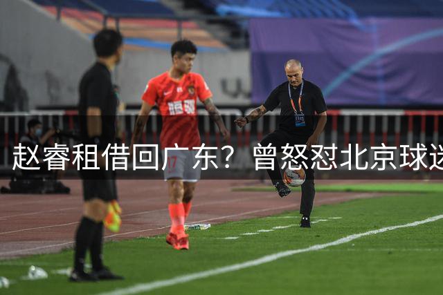 赵睿租借回广东？曾怒怼北京球迷，首钢公布名单，签约超级后卫